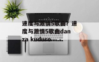 速度与激情5歌曲？速度与激情5歌曲danza kuduro