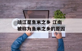 靖江是鱼米之乡 江南被称为鱼米之乡的原因