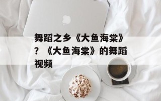 舞蹈之乡《大鱼海棠》？《大鱼海棠》的舞蹈视频
