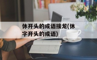 休开头的成语接龙(休字开头的成语)