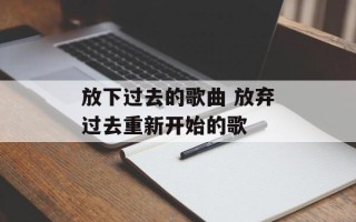 放下过去的歌曲 放弃过去重新开始的歌