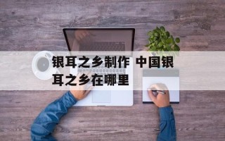 银耳之乡制作 中国银耳之乡在哪里