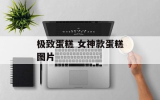 极致蛋糕 女神款蛋糕图片