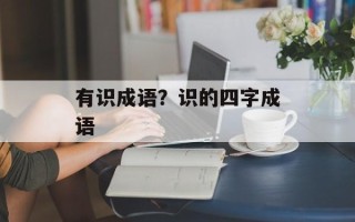 有识成语？识的四字成语