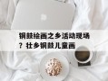 铜鼓绘画之乡活动现场？壮乡铜鼓儿童画
