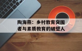 陶海燕：乡村教育突围者与素质教育的破壁人