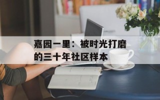 嘉园一里：被时光打磨的三十年社区样本