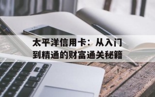 太平洋信用卡：从入门到精通的财富通关秘籍