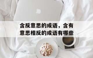 含反意思的成语，含有意思相反的成语有哪些