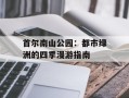 首尔南山公园：都市绿洲的四季漫游指南