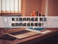 有三和四的成语 有三和四的成语有哪些？