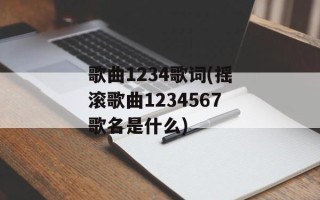歌曲1234歌词(摇滚歌曲1234567歌名是什么)