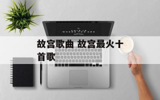 故宫歌曲 故宫最火十首歌
