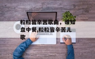 粒粒皆辛苦歌曲，谁知盘中餐,粒粒皆辛苦儿歌