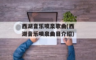 西湖音乐喷泉歌曲(西湖音乐喷泉曲目介绍)