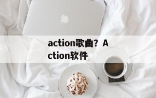 action歌曲？Action软件