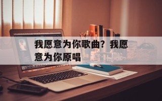 我愿意为你歌曲？我愿意为你原唱