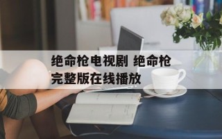 绝命枪电视剧 绝命枪完整版在线播放