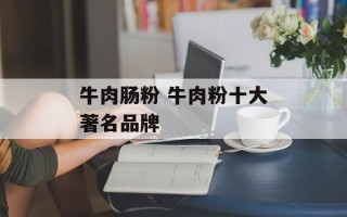 牛肉肠粉 牛肉粉十大著名品牌