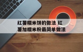 红薯糯米饼的做法 红薯加糯米粉最简单做法