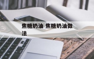 焦糖奶油 焦糖奶油做法