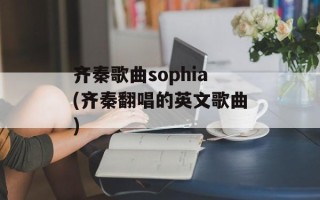 齐秦歌曲sophia(齐秦翻唱的英文歌曲)