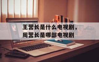 王营长是什么电视剧，周营长是哪部电视剧