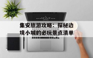 集安旅游攻略：探秘边境小城的必玩景点清单