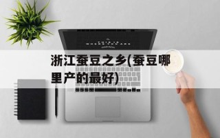 浙江蚕豆之乡(蚕豆哪里产的最好)