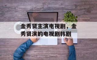 金秀贤主演电视剧，金秀贤演的电视剧韩剧