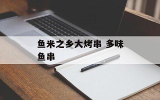 鱼米之乡大烤串 多味鱼串