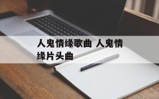 人鬼情缘歌曲 人鬼情缘片头曲