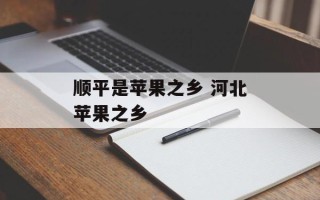 顺平是苹果之乡 河北苹果之乡