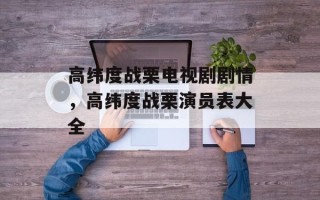 高纬度战栗电视剧剧情，高纬度战栗演员表大全
