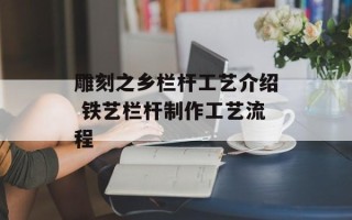 雕刻之乡栏杆工艺介绍 铁艺栏杆制作工艺流程