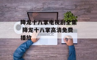 降龙十八掌电视剧全集 降龙十八掌高清免费播放