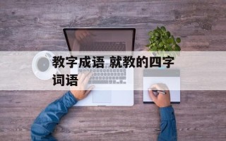 教字成语 就教的四字词语