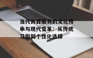 当代丧葬服务的文化传承与现代变革：从传统习俗到个性化选择