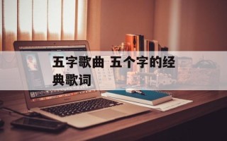 五字歌曲 五个字的经典歌词