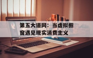 第五大道网：当虚拟橱窗遇见现实消费主义