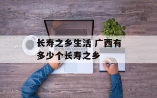 长寿之乡生活 广西有多少个长寿之乡