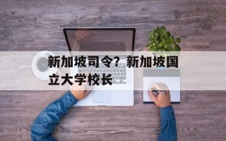 新加坡司令？新加坡国立大学校长