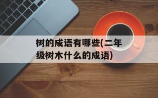 树的成语有哪些(二年级树木什么的成语)