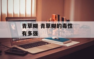 青草糊 青草糊的毒性有多强