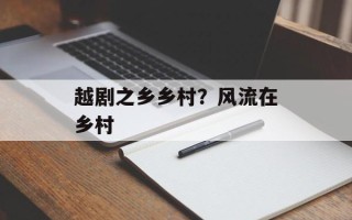越剧之乡乡村？风流在乡村