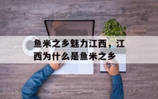 鱼米之乡魅力江西，江西为什么是鱼米之乡