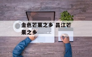 金色芒果之乡 昌江芒果之乡