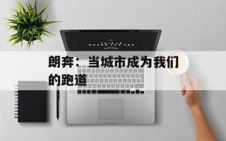 朗奔：当城市成为我们的跑道