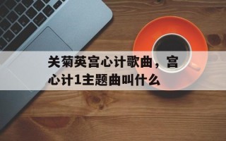 关菊英宫心计歌曲，宫心计1主题曲叫什么
