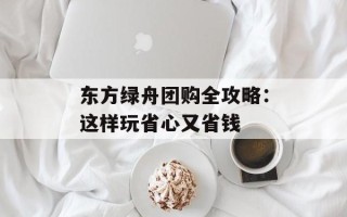 东方绿舟团购全攻略：这样玩省心又省钱